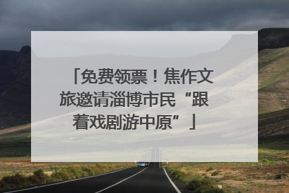 免费领票！焦作文旅邀请淄博市民“跟着戏剧游中原”