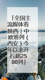 全国主流媒体看陕西｜中欧班列（西安）今年以来开行超2500列