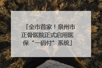 全市首家！泉州市正骨医院正式启用医保“一码付”系统
