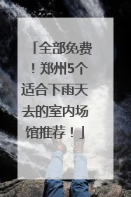 全部免费！郑州5个适合下雨天去的室内场馆推荐！