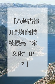 八朝古都开封如何持续擦亮“宋文化”IP？