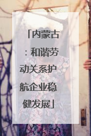 内蒙古：和谐劳动关系护航企业稳健发展