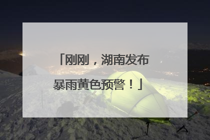刚刚，湖南发布暴雨黄色预警！