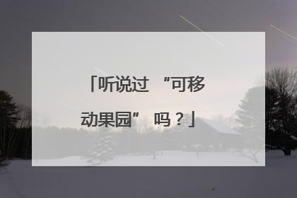 听说过 “可移动果园” 吗？