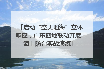 启动“空天地海”立体响应，广东四地联动开展海上防台实战演练