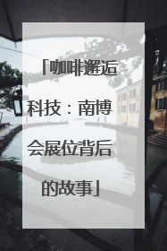 咖啡邂逅科技：南博会展位背后的故事