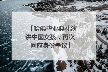 哈佛毕业典礼演讲中国女孩，再次回应身份争议