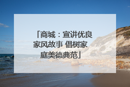 商城：宣讲优良家风故事 倡树家庭美德典范