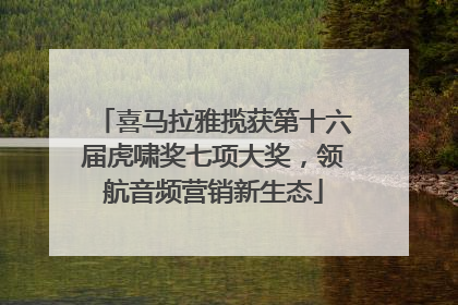 喜马拉雅揽获第十六届虎啸奖七项大奖，领航音频营销新生态