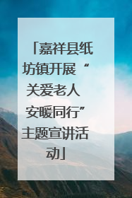 嘉祥县纸坊镇开展“关爱老人 安暖同行”主题宣讲活动