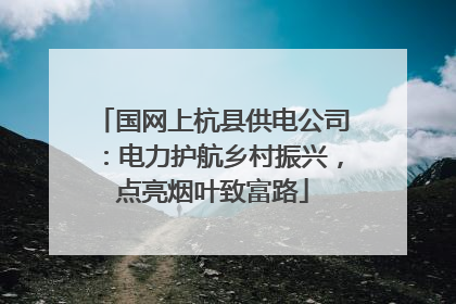 国网上杭县供电公司：电力护航乡村振兴，点亮烟叶致富路