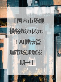 国内市场规模将超万亿元！AI健康管理市场迎爆发期→