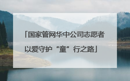 国家管网华中公司志愿者以爱守护“童”行之路