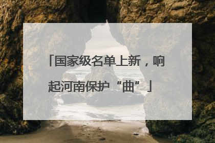 国家级名单上新，响起河南保护“曲”