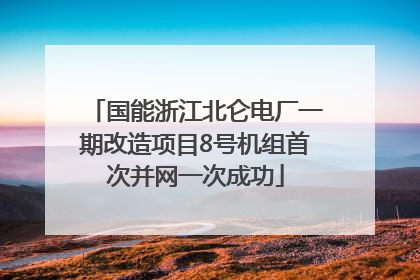 国能浙江北仑电厂一期改造项目8号机组首次并网一次成功