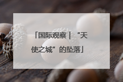 国际观察｜“天使之城”的坠落