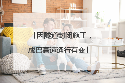 因隧道封闭施工，成巴高速通行有变