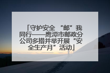 守护安全 “邮”我同行——鹰潭市邮政分公司多措并举开展“安全生产月”活动