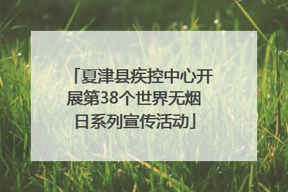 夏津县疾控中心开展第38个世界无烟日系列宣传活动