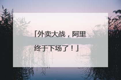 外卖大战，阿里终于下场了！