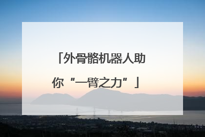 外骨骼机器人助你“一臂之力”