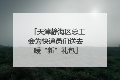 天津静海区总工会为快递员们送去暖“新”礼包
