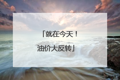 就在今天！油价大反转