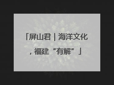 屏山君｜海洋文化，福建“有解”