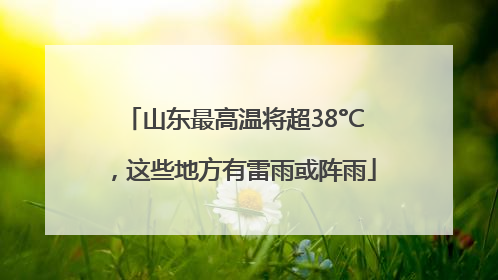 山东最高温将超38°C，这些地方有雷雨或阵雨