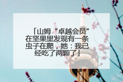 山姆“卓越会员”在坚果里发现有一条虫子在爬，她：我已经吃了两颗了