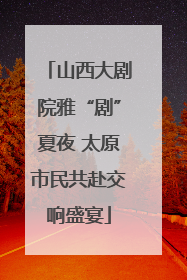 山西大剧院雅“剧”夏夜 太原市民共赴交响盛宴