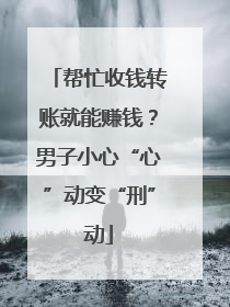 帮忙收钱转账就能赚钱？男子小心“心”动变“刑”动