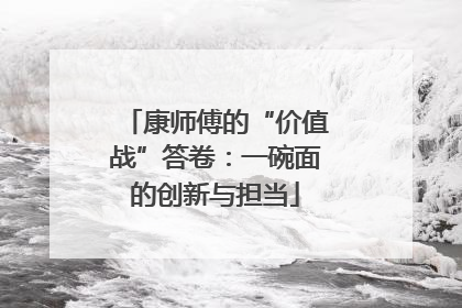 康师傅的“价值战”答卷：一碗面的创新与担当