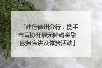 建行德州分行：携手市盲协开展无障碍金融服务宣讲及体验活动