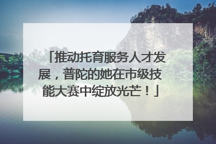 推动托育服务人才发展，普陀的她在市级技能大赛中绽放光芒！