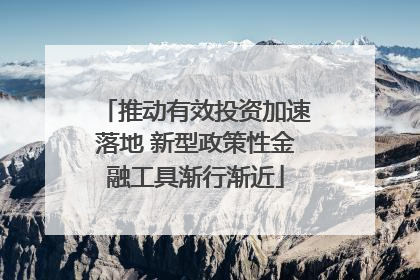 推动有效投资加速落地 新型政策性金融工具渐行渐近