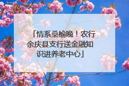 情系桑榆晚！农行余庆县支行送金融知识进养老中心