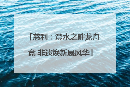 慈利：澧水之畔龙舟竞 非遗焕新展风华