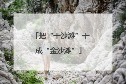 把“干沙滩”干成“金沙滩”
