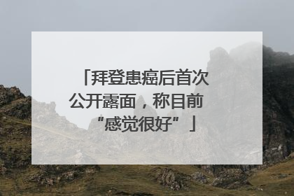拜登患癌后首次公开露面，称目前“感觉很好”