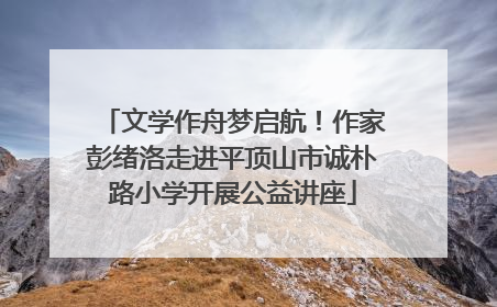 文学作舟梦启航！作家彭绪洛走进平顶山市诚朴路小学开展公益讲座