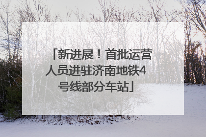 新进展！首批运营人员进驻济南地铁4号线部分车站