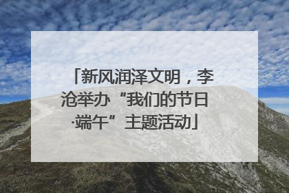 新风润泽文明，李沧举办“我们的节日·端午”主题活动