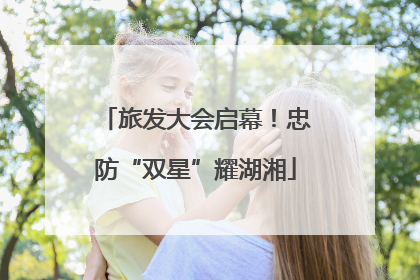 旅发大会启幕！忠防“双星”耀湖湘