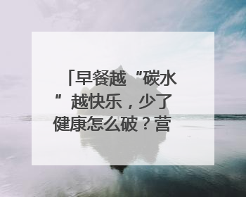 早餐越“碳水”越快乐，少了健康怎么破？营养大咖教你“食得更招积”｜第二期