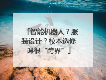 智能机器人？服装设计？校本选修课很“跨界”