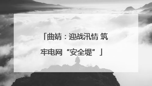 曲靖：迎战汛情 筑牢电网“安全堤”