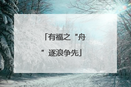 有福之“舟”逐浪争先