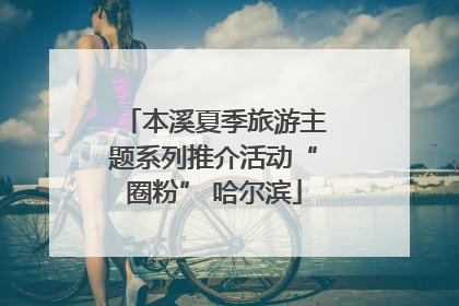 本溪夏季旅游主题系列推介活动“圈粉” 哈尔滨