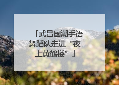 武昌国潮手语舞蹈队走进“夜上黄鹤楼”